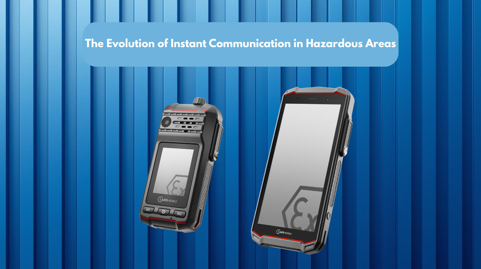 The Evolution of Instant Communication in Hazardous Areas